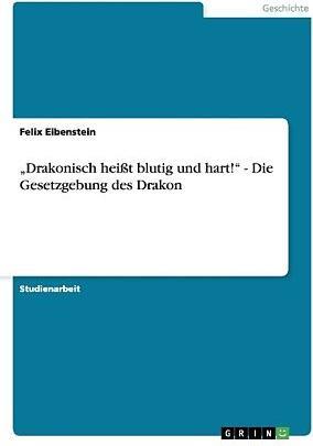 Produktbild Drakonisch heisst blutig und hart! - Die Gesetzgebung des Drakon (Deutsch, Felix Eibenstein, 2011)