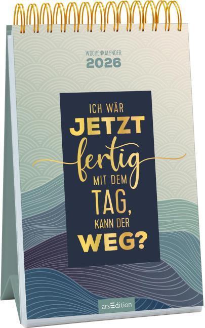 Produktbild Wochenkalender Ich wär jetzt fertig mit dem Tag, kann der weg? 2026 (Deutsch)
