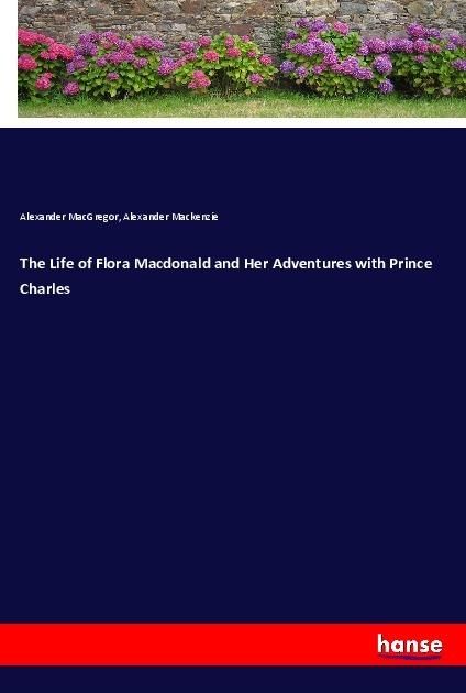 Actual product image The Life of Flora Macdonald and Her Adventures with Prince Charles (German, Alexander Mackenzie, Alexander MacGregor, 2017)