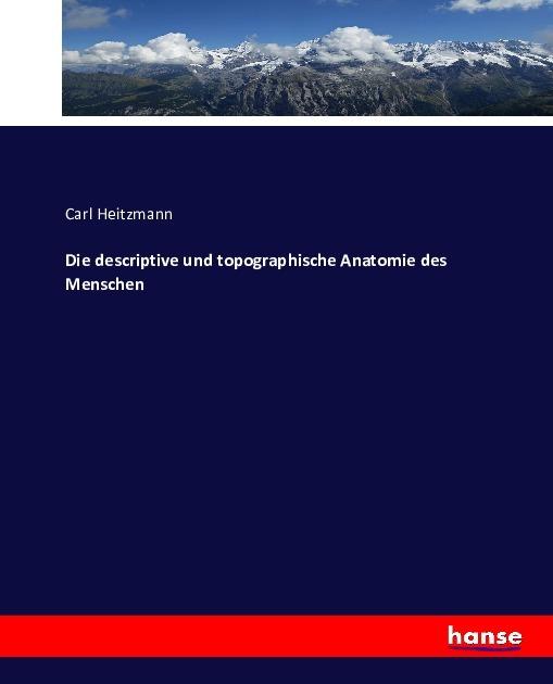 Produktbild Die descriptive und topographische Anatomie des Menschen (Carl Heitzmann, 2016)