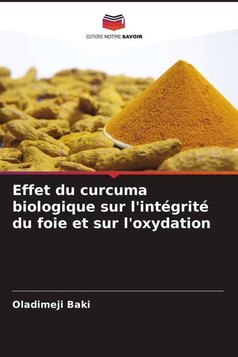 Actual product image Effet du curcuma biologique sur l'intégrité du foie et sur l'oxydation (Oladimeji Baki, 2023)