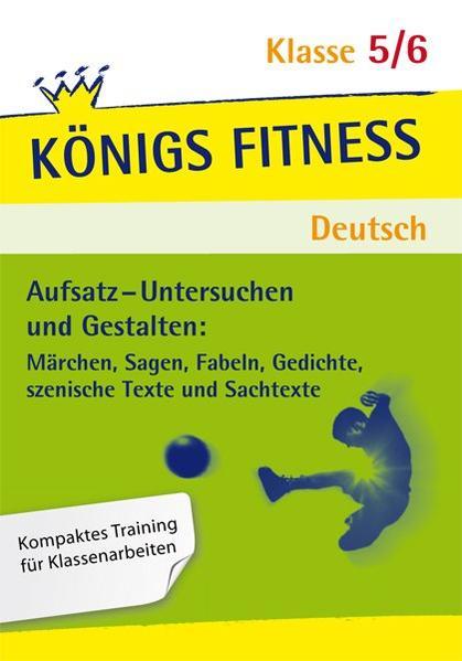 Actual product image Königs Fitness: Aufsatz – Untersuchen und Gestalten – Klasse 5/6 – Deutsch (German, Christiane Althoff, 2022)