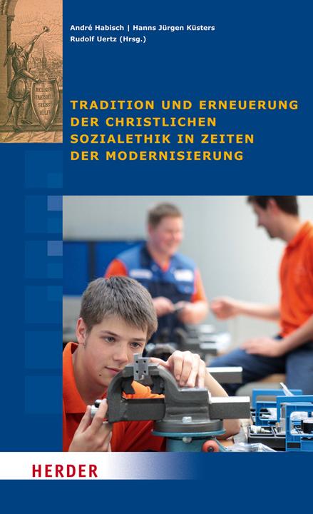 Tradition und Erneuerung der christlichen Sozialethik in Zeiten der Modernisierung (Deutsch, Hanns Jürgen Küsters, André Habisch, Konrad Adenauer-Stiftung e.V., Rudolf Uertz, 2012)