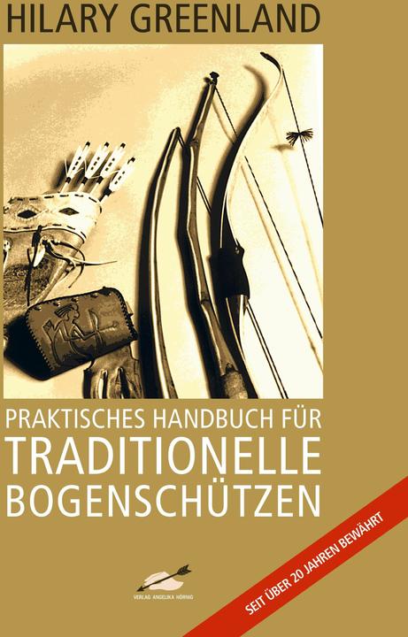 Image du produit Praktisches Handbuch für Traditionelle Bogenschützen 20071121 (Allemand, Haiko Hörnig, Ekkehard Hoehn, Hilary Greenland, 2018)