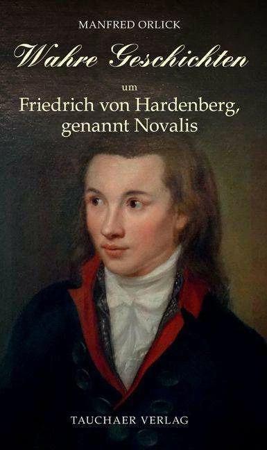 Image du produit Wahre Geschichten um Friedrich von Hardenberg, genannt Novalis (Allemand, Manfred Orlick, 2023)