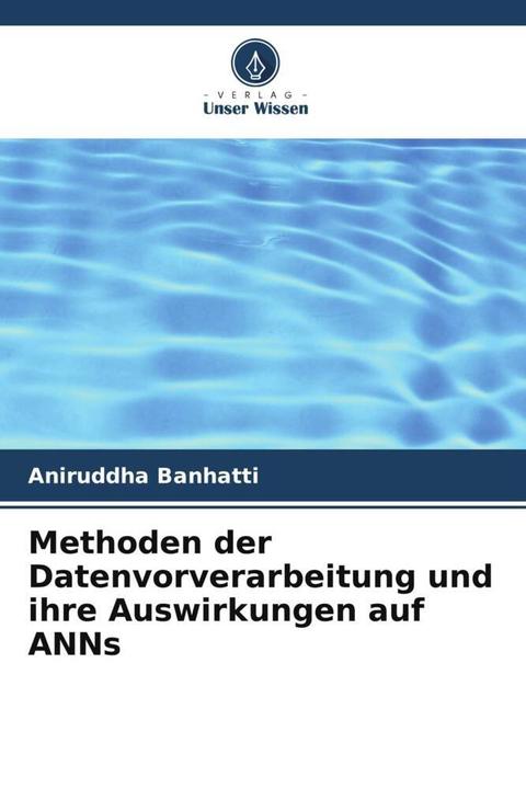 Produktbild Methoden der Datenvorverarbeitung und ihre Auswirkungen auf ANNs (Deutsch, Aniruddha Banhatti, 2024)