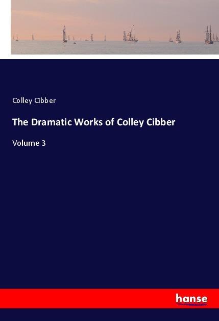 Immagine prodotto The Dramatic Works of Colley Cibber (Colley Cibber, 2017)