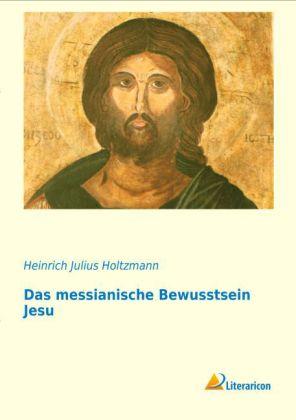 Produktbild Das messianische Bewusstsein Jesu (Deutsch, Heinrich J. Holtzmann, 2013)