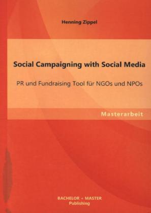 Produktbild Bachelor + Master Social Campaigning with Social Media: PR und Fundraising Tool für NGOs und NPOs (Deutsch, Henning Zippel, 2013)