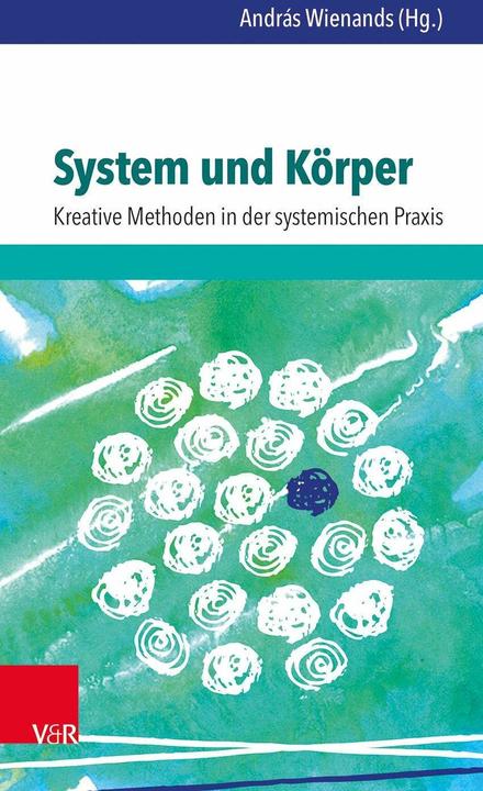 Produktbild System und Körper: Kreative Methoden in der systemischen Praxis (Deutsch, Anett Renner, Sandra Anklam, Günter Weier, András Wienands, Bärbel Smikalla-Weier, 2016)