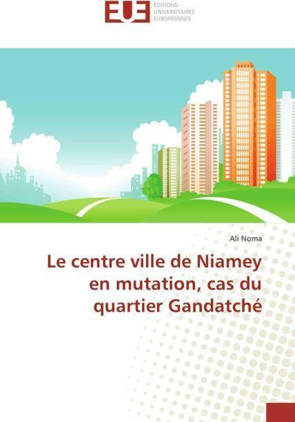 Actual product image Le centre ville de Niamey en mutation, cas du quartier Gandatché (Ali Noma, 2016)