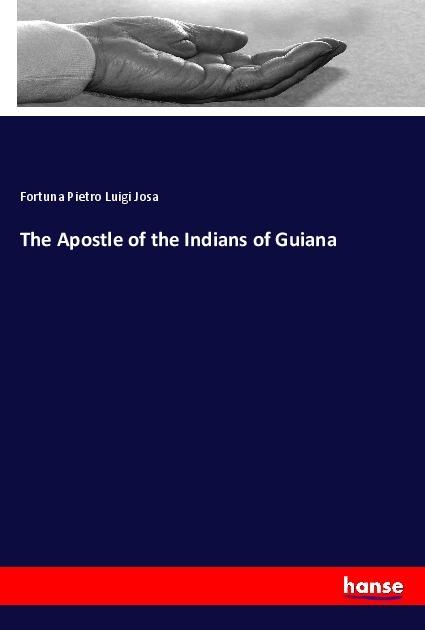 Produktbild The Apostle of the Indians of Guiana (Deutsch, Fortuna Pietro Luigi Josa, 2018)