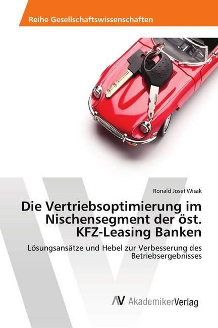Actual product image Die Vertriebsoptimierung im Nischensegment der öst. KFZ-Leasing Banken (German, Ronald Josef Wisak, 2017)
