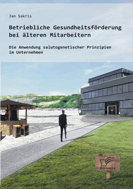 Produktbild Betriebliche Gesundheitsförderung bei älteren Mitarbeitern: Die Anwendung salutogenetischer Prinzipi (Jan Sakris, 2014)