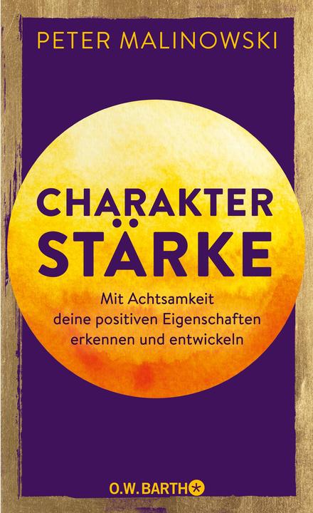 Produktbild Charakterstärke. Mit Achtsamkeit deine positiven Eigenschaften erkennen und entwickeln (Deutsch, Peter Malinowski, 2022)