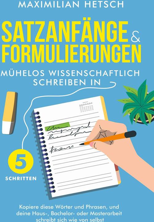 Produktbild Satzanfänge und Formulierungen - Mühelos wissenschaftlich schreiben in 5 Schritten: Kopiere diese Wö (Deutsch, Maximilian Hetsch, Charlotte Davis, 2024)