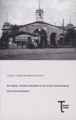 Produktbild Die Leipzig - Dresdner Eisenbahn in den ersten fünfundzwanzig Jahren ihres Bestehens (2013)
