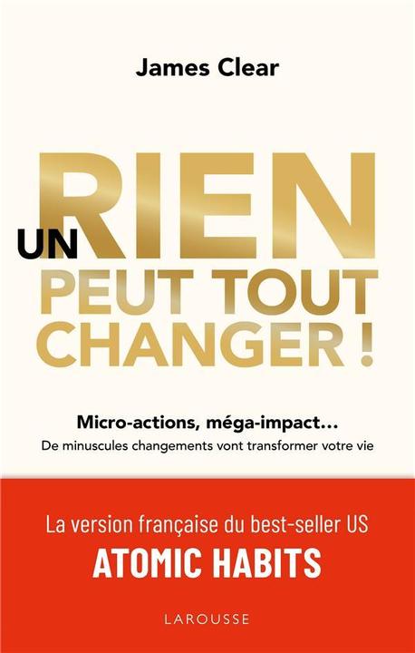 Larousse pratique Un rien peut tout changer! : micro-actions, méga-impact... (French, Clear James, 2019)