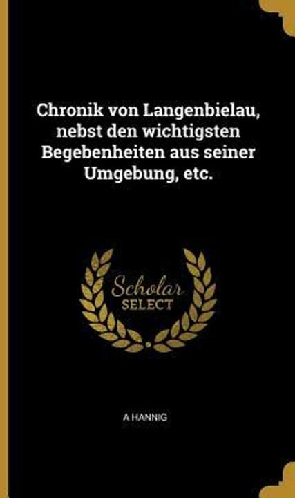 Immagine prodotto Chronik Von Langenbielau, Nebst Den Wichtigsten Begebenheiten Aus Seiner Umgebung, Etc (Tedesco, A. Hannig, 2019)
