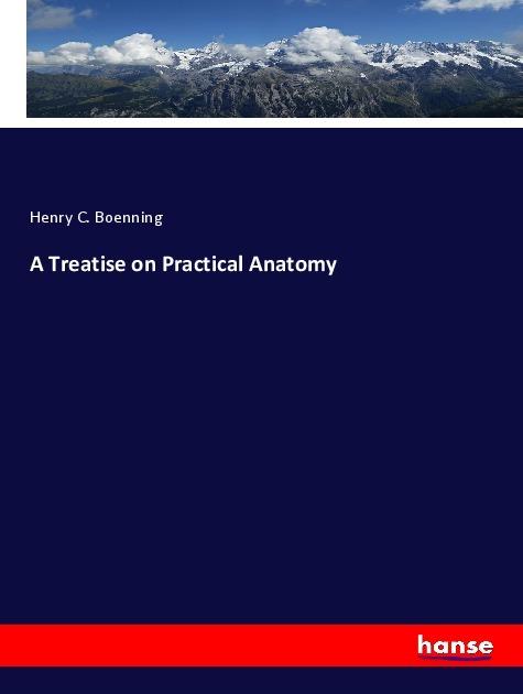 Actual product image A Treatise on Practical Anatomy (German, Henry C. Boenning, 2018)