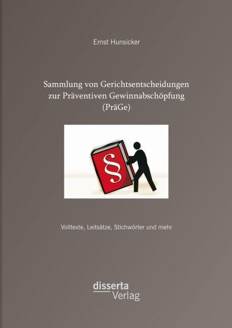 Produktbild Sammlung von Gerichtsentscheidungen zur Präventiven Gewinnabschöpfung (PräGe): Volltexte, Leitsätze (Ernst Hunsicker, 2014)