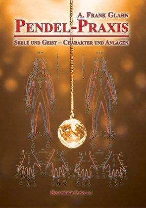 Produktbild Pendel-Praxis - Seele und Geist - Charakter und Anlagen (Deutsch, A. Frank Glahn, 2011)