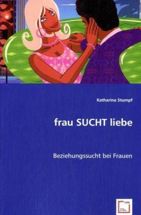 Produktbild frau SUCHT liebe (Deutsch, Katharina Stumpf, 2008)