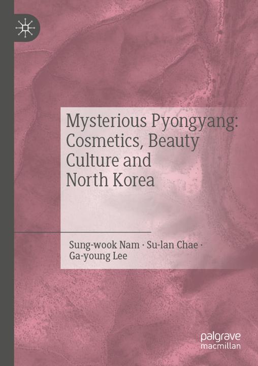 Image du produit Mysterious Pyongyang: Cosmetics, Beauty Culture and North Korea (Chae Su-lan, Lee Ga-young, Nam Sung-wook, 2021)