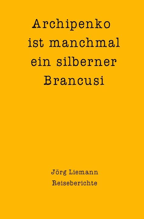 Image du produit Reiseberichte / Archipenko ist manchmal ein silberner Brancusi (Allemand, Jörg Liemann, 2021)