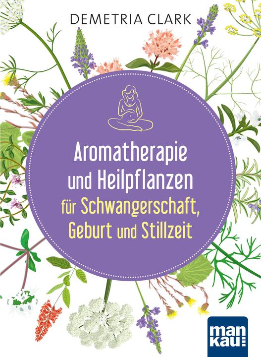 Produktbild Aromatherapie und Heilpflanzen für Schwangerschaft, Geburt und Stillzeit (Deutsch, Demetria Clark, 2017)