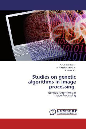 Produktbild Studies on genetic algorithms in image processing (Deutsch, A. Antonysamy, A. P. Shanthini, Tim Francis, 2012)