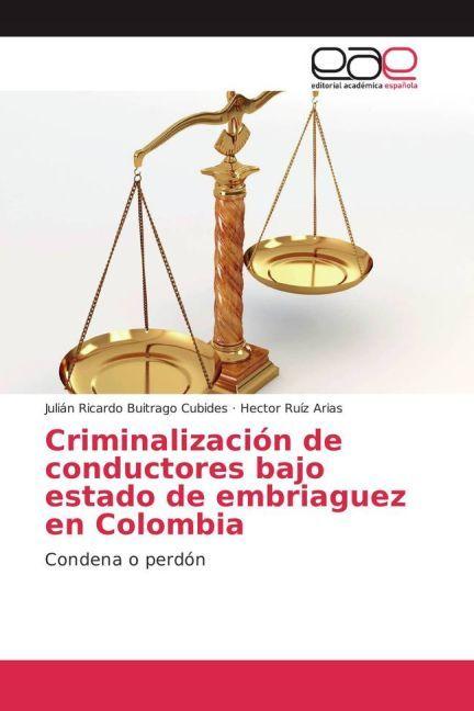 Actual product image Criminalización de conductores bajo estado de embriaguez en Colombia (Hector Ruíz Arias, Julián Ricardo Buitrago Cubides, 2016)