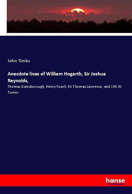 Actual product image Anecdote lives of William Hogarth, Sir Joshua Reynolds (German, John Timbs, 2019)