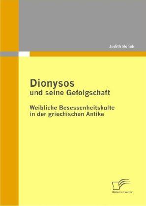 Produktbild Dionysos und seine Gefolgschaft: Weibliche Besessenheitskulte in der griechischen Antike (Deutsch, Judith Behnk, 2009)