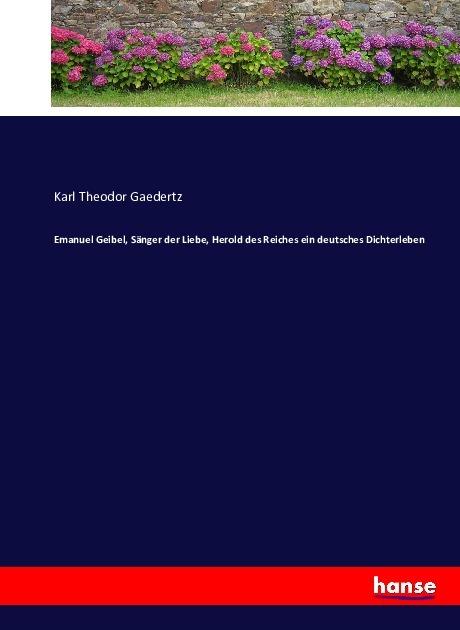 Actual product image Emanuel Geibel, Sänger der Liebe, Herold des Reiches ein deutsches Dichterleben (Karl Theodor Gaedertz, 2016)