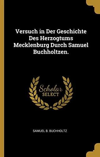 Image du produit Versuch in Der Geschichte Des Herzogtums Mecklenburg Durch Samuel Buchholtzen (Allemand, Samuel B. Buchholtz, 2018)