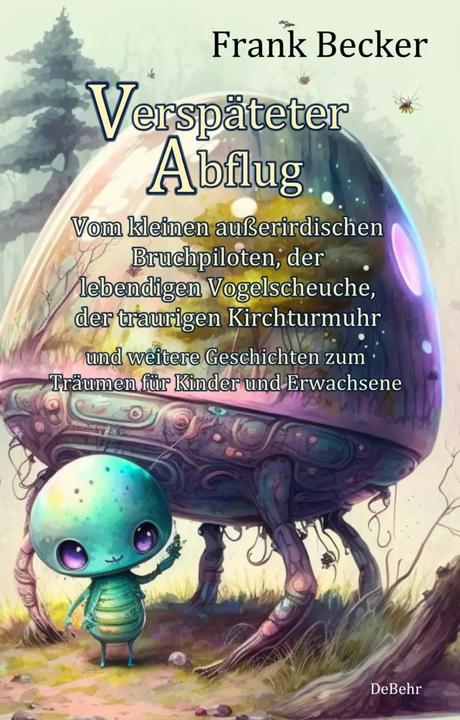 Image du produit Verspäteter Abflug - Vom kleinen ausserirdischen Bruchpiloten, der lebendigen Vogelscheuche, der (Allemand, Frank Becker, 2023)