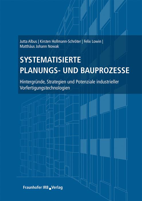 Produktbild Systematisierte Planungs- und Bauprozesse. (Deutsch, Felix Lowin, Jutta Albus, Matthäus Johann Nowak, Kirsten Hollmann-Schröter, 2021)