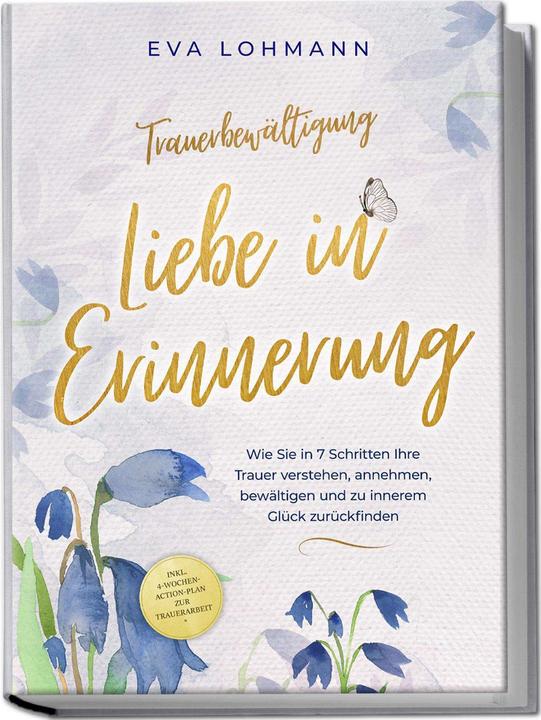 Actual product image Trauerbewältigung - Liebe in Erinnerung: Wie Sie in 7 Schritten Ihre Trauer verstehen, annehmen (German, Eva Theresa Lohmann, Eva Lohmann, Charlotte Davis, 2024)