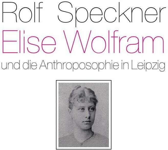 Produktbild Elise Wolfram und die Anthroposophie in Leipzig (Deutsch, Rolf Speckner, Wolf-Ulrich Klünker, 2024)
