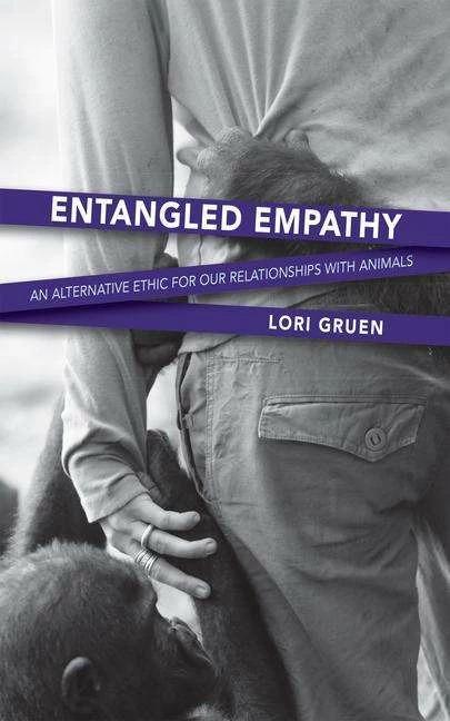Entangled Empathy: An Alternative Ethic for Our Relationships with Animals (Englisch, Lori Gruen, 2015)