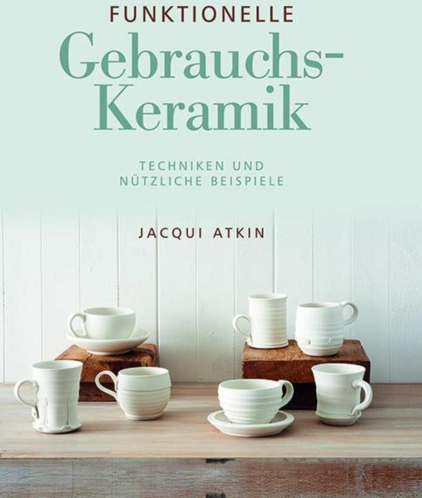 Image du produit Funktionelle Gebrauchskeramik (Allemand, Jacqui Atkin, Rita Kloosterziel, 2018)