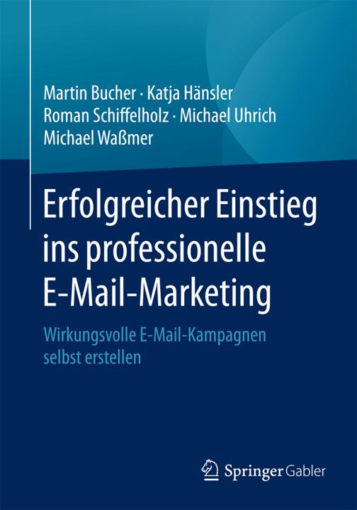 Immagine prodotto Erfolgreicher Einstieg ins professionelle E-Mail-Marketing (Tedesco, Michael Wassmer, Michael Uhrich, Martin Bucher, Katja Hänsler, Roman Schiffelholz, 2016)