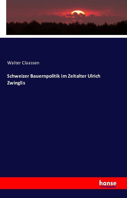 Actual product image Schweizer Bauernpolitik im Zeitalter Ulrich Zwinglis (German, Walter Claassen, 2016)