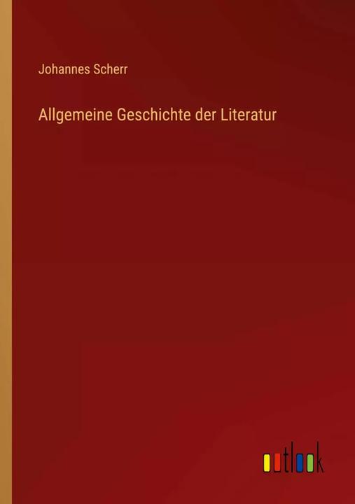 Produktbild Allgemeine Geschichte der Literatur (Deutsch, Johannes Scherr, 2022)