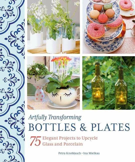 Actual product image Artfully Transforming Bottles & Plates (English, Petra Garlic, Ina Mielkau, 2023)