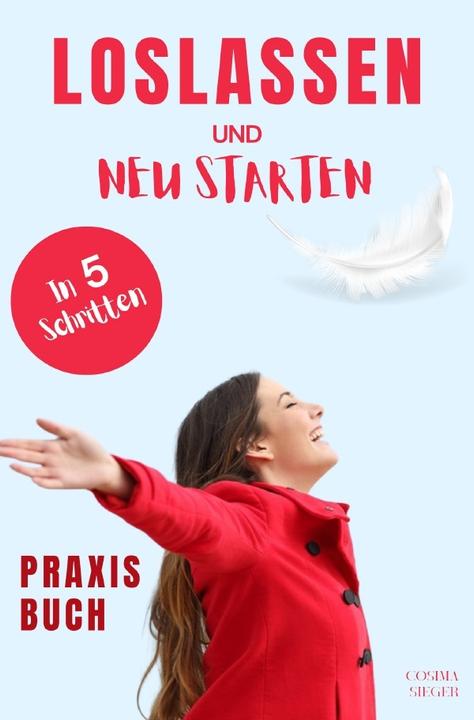 Loslassen: DAS GROSSE PRAXISBUCH ZUM LOSLASSEN! Wie Sie in 5 Schritten loslassen, von Herzen verzeih (Deutsch, Cosima Sieger, 2024)