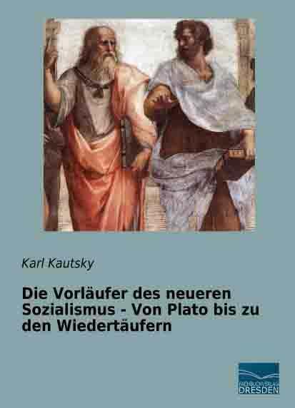 Produktbild Die Vorläufer des neueren Sozialismus - Von Plato bis zu den Wiedertäufern (Deutsch, Karl Kautsky, 2014)