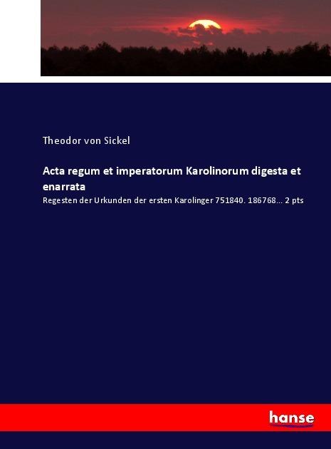 Actual product image Acta regum et imperatorum Karolinorum digesta et enarrata (Theodor von Sickel, 2017)