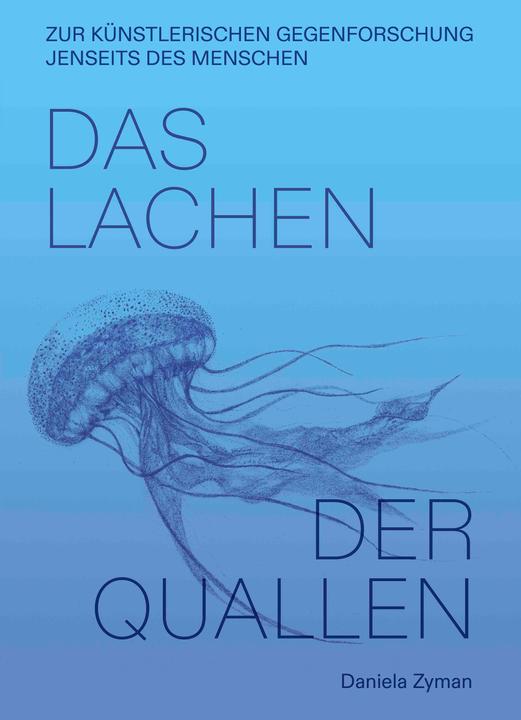 Produktbild Daniela Zyman. Das Lachen der Quallen: Künstlerische Gegenforschung jenseits des Menschen (Deutsch, Daniela Zyman, 2024)